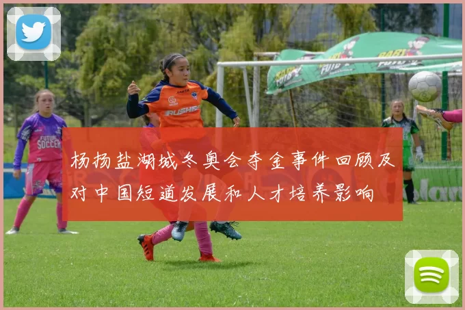 杨扬盐湖城冬奥会夺金事件回顾及对中国短道发展和人才培养影响