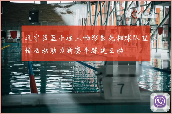 辽宁男篮卡通人物形象亮相球队宣传活动助力新赛季球迷互动