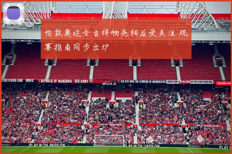 伦敦奥运会吉祥物亮相后受关注 观赛指南同步出炉