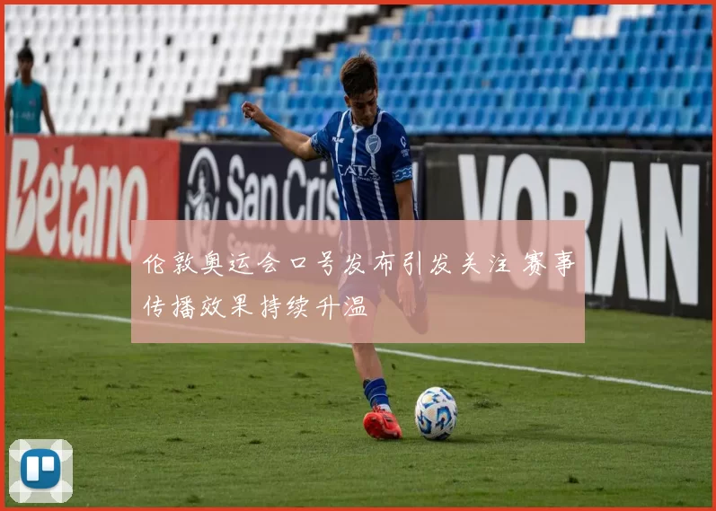 伦敦奥运会口号发布引发关注 赛事传播效果持续升温